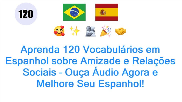 Aprenda 120 Vocabulários em Espanhol sobre Amizade e Relações Sociais – Ouça Áudio Agora e Melhore Seu Espanhol!